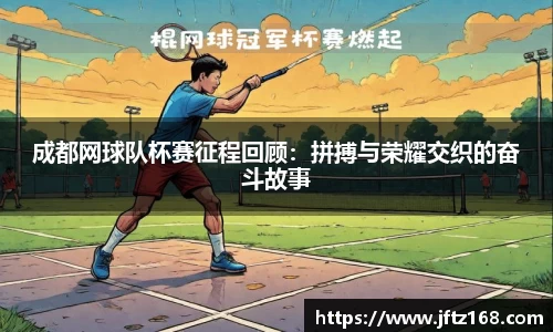 成都网球队杯赛征程回顾：拼搏与荣耀交织的奋斗故事