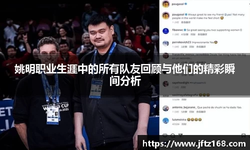 姚明职业生涯中的所有队友回顾与他们的精彩瞬间分析