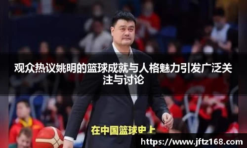 观众热议姚明的篮球成就与人格魅力引发广泛关注与讨论
