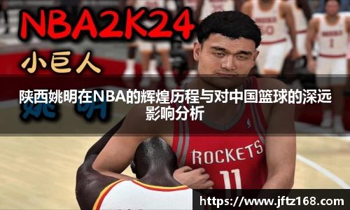 陕西姚明在NBA的辉煌历程与对中国篮球的深远影响分析