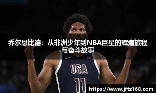 乔尔恩比德：从非洲少年到NBA巨星的辉煌旅程与奋斗故事