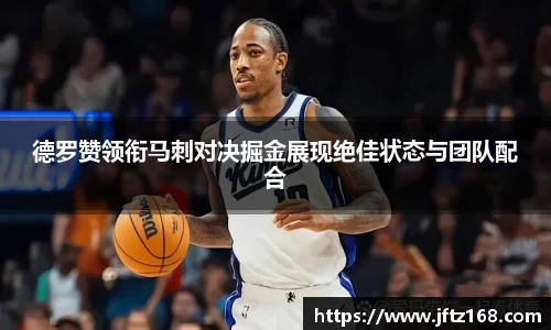 德罗赞领衔马刺对决掘金展现绝佳状态与团队配合