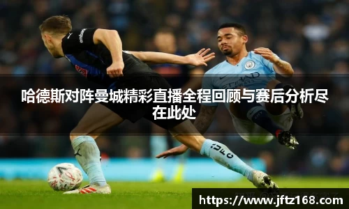 xc体育哈德斯对阵曼城精彩直播全程回顾与赛后分析尽在此处